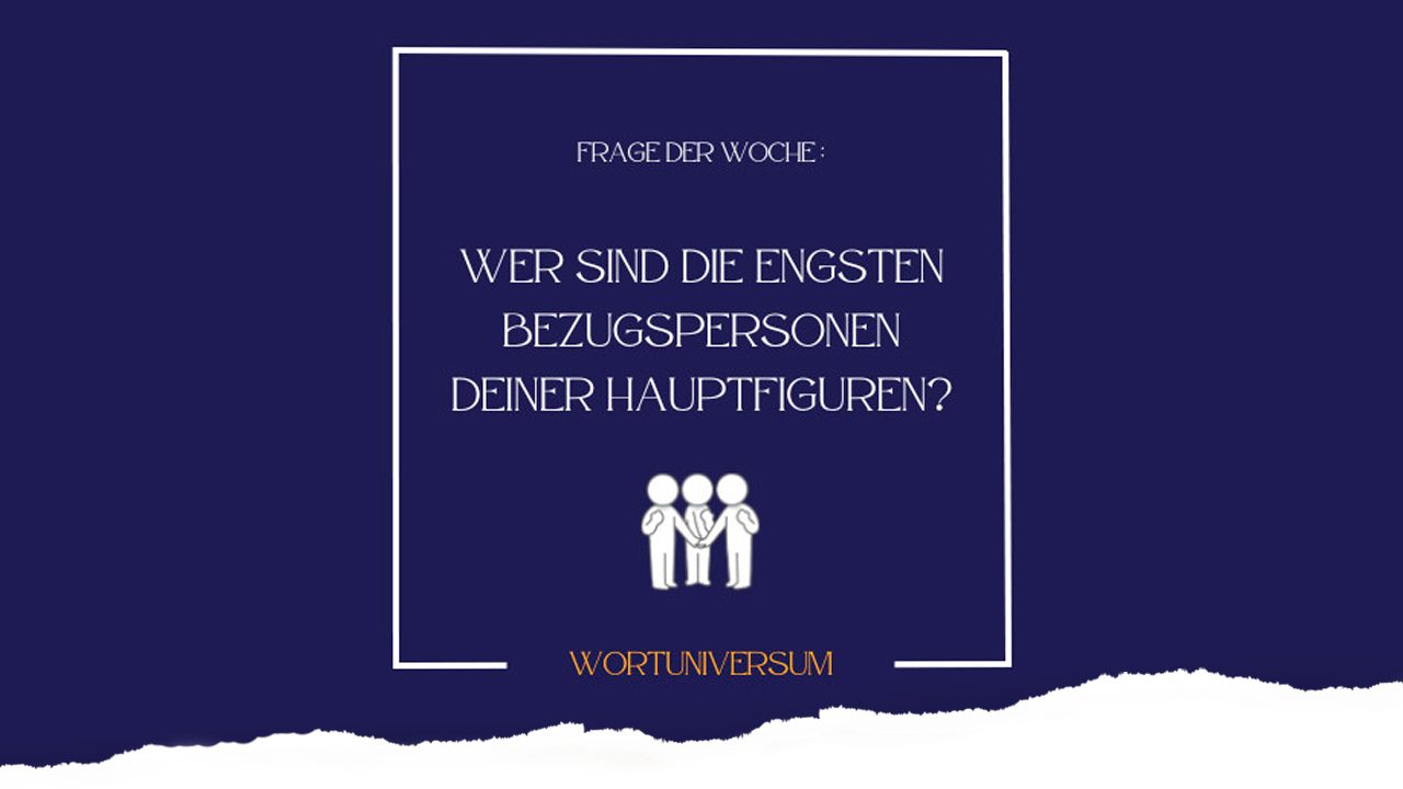Frage der Woche: Wer sind die engsten Bezugspersonen deiner Hauptfiguren?