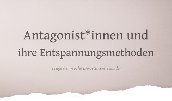 Gefragt: Was macht deine Antagonist*in zur Entspannung?