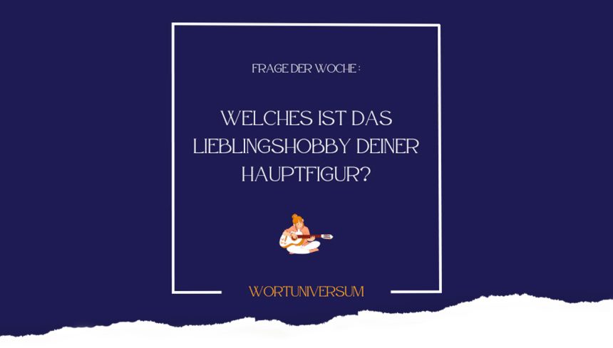 Frage der Woche: Welches ist das Lieblingshobby deiner Hauptfigur?